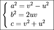 \Large\boxed{\left\lbrace\begin{array}l a^2=v^2-u^2\\b^2=2uv\\c=v^2+u^2\end{array}}